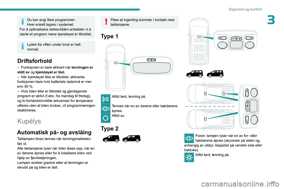 PEUGEOT PARTNER 2022 Instruksjoner for bruk (in Norwegian) 81
Ergonomi og komfort
3Du kan angi flere programmer.
Hver enkelt lagres i systemet.
For å optimalisere rekkevidden anbefaler vi å
starte et program mens kjøretøyet er tilkoblet.
Lyden fra viften PEUGEOT PARTNER 2022 Instruksjoner for bruk (in Norwegian) 81
Ergonomi og komfort
3Du kan angi flere programmer.
Hver enkelt lagres i systemet.
For å optimalisere rekkevidden anbefaler vi å
starte et program mens kjøretøyet er tilkoblet.
Lyden fra viften
