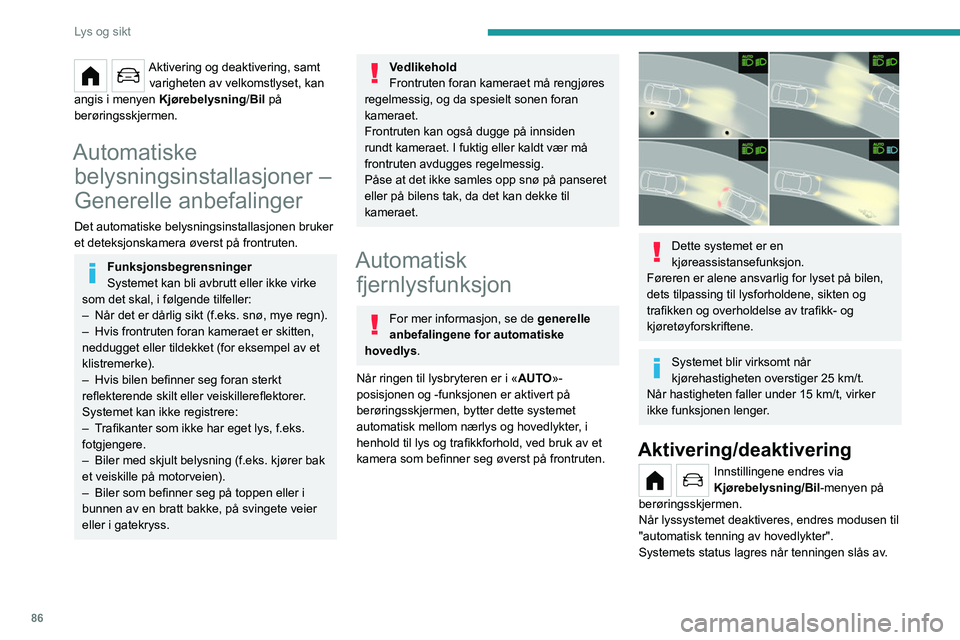 PEUGEOT PARTNER 2022 Instruksjoner for bruk (in Norwegian) 86
Lys og sikt
Aktivering og deaktivering, samt varigheten av velkomstlyset, kan
angis i menyen Kjørebelysning/Bil på
berøringsskjermen.
Automatiske belysningsinstallasjoner –
Generelle anbe PEUGEOT PARTNER 2022 Instruksjoner for bruk (in Norwegian) 86
Lys og sikt
Aktivering og deaktivering, samt varigheten av velkomstlyset, kan
angis i menyen Kjørebelysning/Bil på
berøringsskjermen.
Automatiske belysningsinstallasjoner –
Generelle anbe