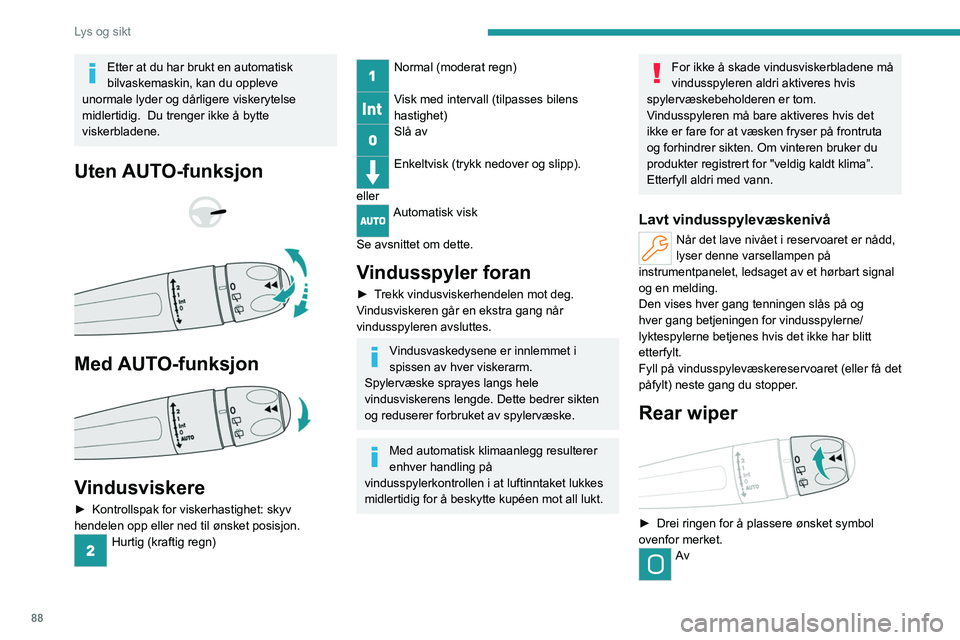 PEUGEOT PARTNER 2022 Instruksjoner for bruk (in Norwegian) 88
Lys og sikt
Etter at du har brukt en automatisk
bilvaskemaskin, kan du oppleve
unormale lyder og dårligere viskerytelse
midlertidig.
Du trenger ikke å bytte
viskerbladene.
Uten AUTO-funksj PEUGEOT PARTNER 2022 Instruksjoner for bruk (in Norwegian) 88
Lys og sikt
Etter at du har brukt en automatisk
bilvaskemaskin, kan du oppleve
unormale lyder og dårligere viskerytelse
midlertidig.
Du trenger ikke å bytte
viskerbladene.
Uten AUTO-funksj