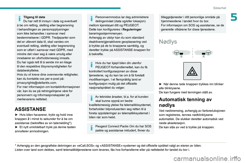 PEUGEOT PARTNER 2022  Instruksjoner for bruk (in Norwegian) 93
Sikkerhet
5Tilgang til data
Du har rett til innsyn i data og eventuelt 
å be om retting, sletting eller begrensning 
i behandlingen av personopplysninger 
som ikke behandles i samsvar med 
bestemm