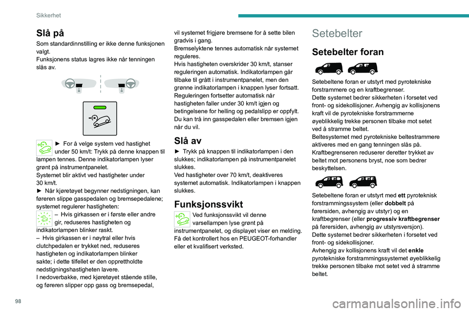 PEUGEOT PARTNER 2022 Instruksjoner for bruk (in Norwegian) 98
Sikkerhet
Slå på
Som standardinnstilling er ikke denne funksjonen
valgt.
Funksjonens status lagres ikke når tenningen
slås av.
► For å velge system ved hastighet
under 50 km/t: PEUGEOT PARTNER 2022 Instruksjoner for bruk (in Norwegian) 98
Sikkerhet
Slå på
Som standardinnstilling er ikke denne funksjonen
valgt.
Funksjonens status lagres ikke når tenningen
slås av.
► For å velge system ved hastighet
under 50 km/t: