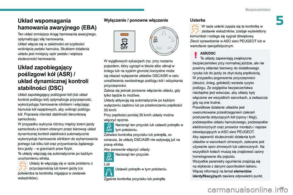 PEUGEOT PARTNER 2022 Instrukcja obsługi (in Polish) 99
Bezpieczeństwo
5Układ wspomagania
hamowania awaryjnego (EBA)
Ten układ zmniejsza drogę hamowania awaryjnego,
optymalizując siłę hamowania.
Układ włącza się w zależności od szybkości PEUGEOT PARTNER 2022 Instrukcja obsługi (in Polish) 99
Bezpieczeństwo
5Układ wspomagania
hamowania awaryjnego (EBA)
Ten układ zmniejsza drogę hamowania awaryjnego,
optymalizując siłę hamowania.
Układ włącza się w zależności od szybkości