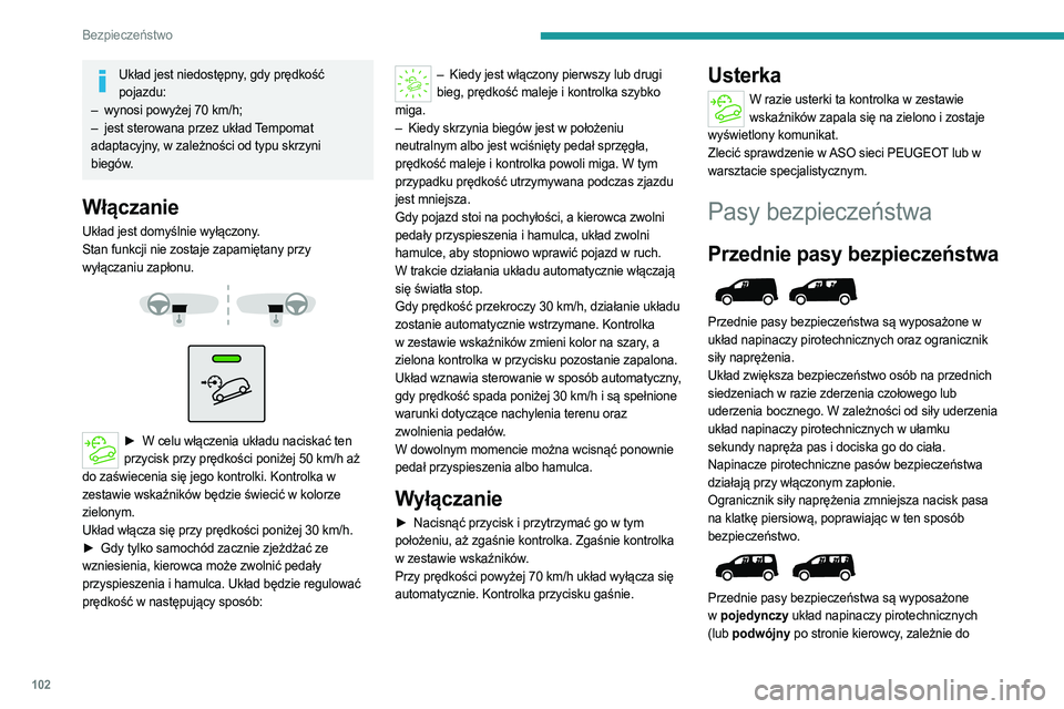 PEUGEOT PARTNER 2022 Instrukcja obsługi (in Polish) 102
Bezpieczeństwo
Układ jest niedostępny, gdy prędkość pojazdu:
–
wynosi powyżej 70
km/h;
–
jest sterowana przez układ
Tempomat
adaptacyjny, w zależności od typu skrzyni
bieg PEUGEOT PARTNER 2022 Instrukcja obsługi (in Polish) 102
Bezpieczeństwo
Układ jest niedostępny, gdy prędkość pojazdu:
–
wynosi powyżej 70
km/h;
–
jest sterowana przez układ
Tempomat
adaptacyjny, w zależności od typu skrzyni
bieg