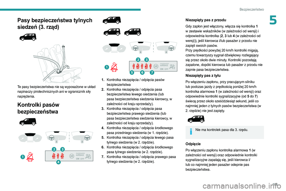 PEUGEOT PARTNER 2022 Instrukcja obsługi (in Polish) 105
Bezpieczeństwo
5Pasy bezpieczeństwa tylnych
siedzeń (3. rząd)
Te pasy bezpieczeństwa nie są wyposażone w układ
napinaczy pirotechnicznych ani w ogranicznik siły
naprężenia.
K PEUGEOT PARTNER 2022 Instrukcja obsługi (in Polish) 105
Bezpieczeństwo
5Pasy bezpieczeństwa tylnych
siedzeń (3. rząd)
Te pasy bezpieczeństwa nie są wyposażone w układ
napinaczy pirotechnicznych ani w ogranicznik siły
naprężenia.
K