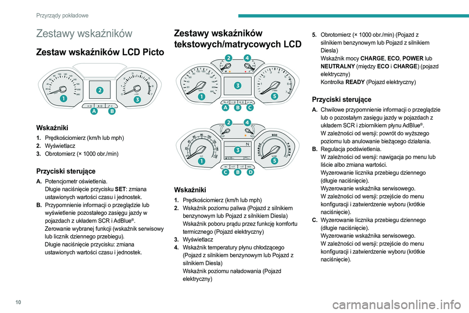 PEUGEOT PARTNER 2022  Instrukcja obsługi (in Polish) 10
Przyrządy pokładowe
Zestawy wskaźników
Zestaw wskaźników LCD Picto 
 
Wskaźniki
1.Prędkościomierz (km/h lub mph)
2. Wyświetlacz
3. Obrotomierz (× 1000 obr./min)
Przyciski sterujące
A.Po