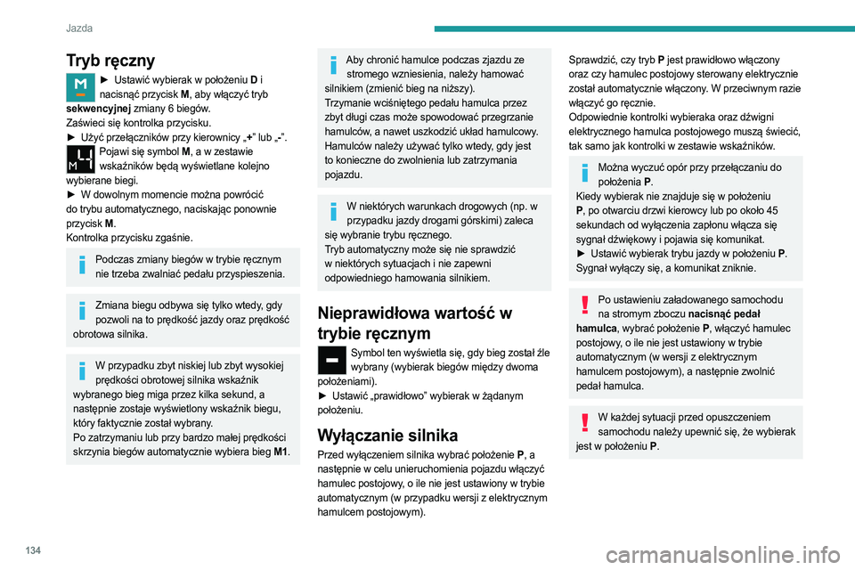 PEUGEOT PARTNER 2022  Instrukcja obsługi (in Polish) 134
Jazda
Tryb ręczny
► Ustawić wybierak w położeniu D i 
nacisnąć przycisk M , aby włączyć tryb 
sekwencyjnej zmiany 6 biegów.
Zaświeci się kontrolka przycisku.
►
 
Użyć przełączn