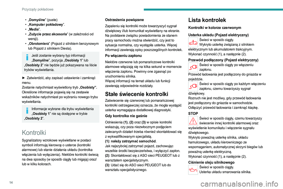PEUGEOT PARTNER 2022 Instrukcja obsługi (in Polish) 14
Przyrządy pokładowe
• „Domyślne” (puste)
• „ Komputer pokładowy”.
•
„
Media”.
•
„
Zużycie przez akcesoria” (w zależności od
wersji).
•
„
Obrotomierz” PEUGEOT PARTNER 2022 Instrukcja obsługi (in Polish) 14
Przyrządy pokładowe
• „Domyślne” (puste)
• „ Komputer pokładowy”.
•
„
Media”.
•
„
Zużycie przez akcesoria” (w zależności od
wersji).
•
„
Obrotomierz”