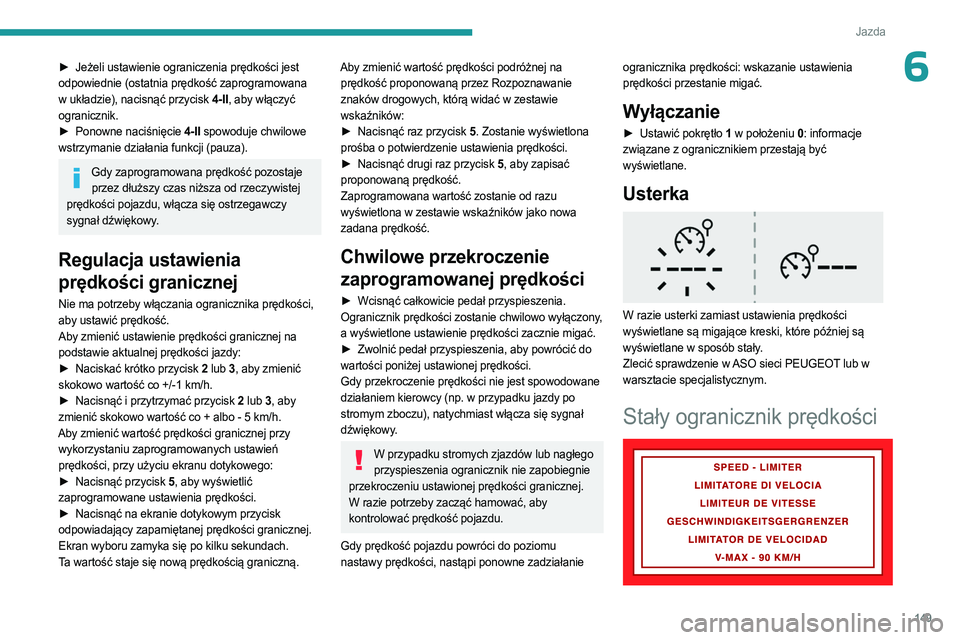 PEUGEOT PARTNER 2022 Instrukcja obsługi (in Polish) 149
Jazda
6► Jeżeli ustawienie ograniczenia prędkości jest
odpowiednie (ostatnia prędkość zaprogramowana
w układzie), nacisnąć przycisk 4-II, aby włączyć
ogranicznik.
►
Ponowne na PEUGEOT PARTNER 2022 Instrukcja obsługi (in Polish) 149
Jazda
6► Jeżeli ustawienie ograniczenia prędkości jest
odpowiednie (ostatnia prędkość zaprogramowana
w układzie), nacisnąć przycisk 4-II, aby włączyć
ogranicznik.
►
Ponowne na