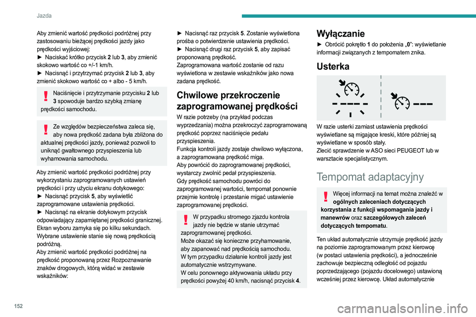 PEUGEOT PARTNER 2022 Instrukcja obsługi (in Polish) 152
Jazda
Aby zmienić wartość prędkości podróżnej przy
zastosowaniu bieżącej prędkości jazdy jako
prędkości wyjściowej:
►
Naciskać krótko przycisk
2 lub 3 , aby zmienić
skokow PEUGEOT PARTNER 2022 Instrukcja obsługi (in Polish) 152
Jazda
Aby zmienić wartość prędkości podróżnej przy
zastosowaniu bieżącej prędkości jazdy jako
prędkości wyjściowej:
►
Naciskać krótko przycisk
2 lub 3 , aby zmienić
skokow