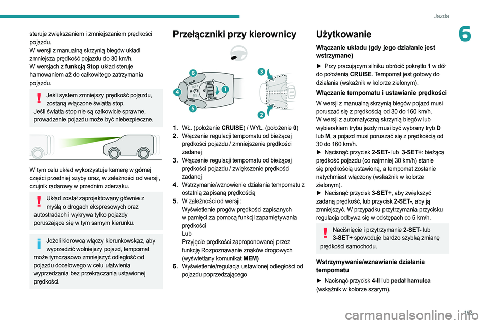 PEUGEOT PARTNER 2022 Instrukcja obsługi (in Polish) 153
Jazda
6steruje zwiększaniem i zmniejszaniem prędkości
pojazdu.
W wersji z manualną skrzynią biegów układ
zmniejsza prędkość pojazdu do 30 km/h.
W wersjach z funkcją Stop układ steruj PEUGEOT PARTNER 2022 Instrukcja obsługi (in Polish) 153
Jazda
6steruje zwiększaniem i zmniejszaniem prędkości
pojazdu.
W wersji z manualną skrzynią biegów układ
zmniejsza prędkość pojazdu do 30 km/h.
W wersjach z funkcją Stop układ steruj