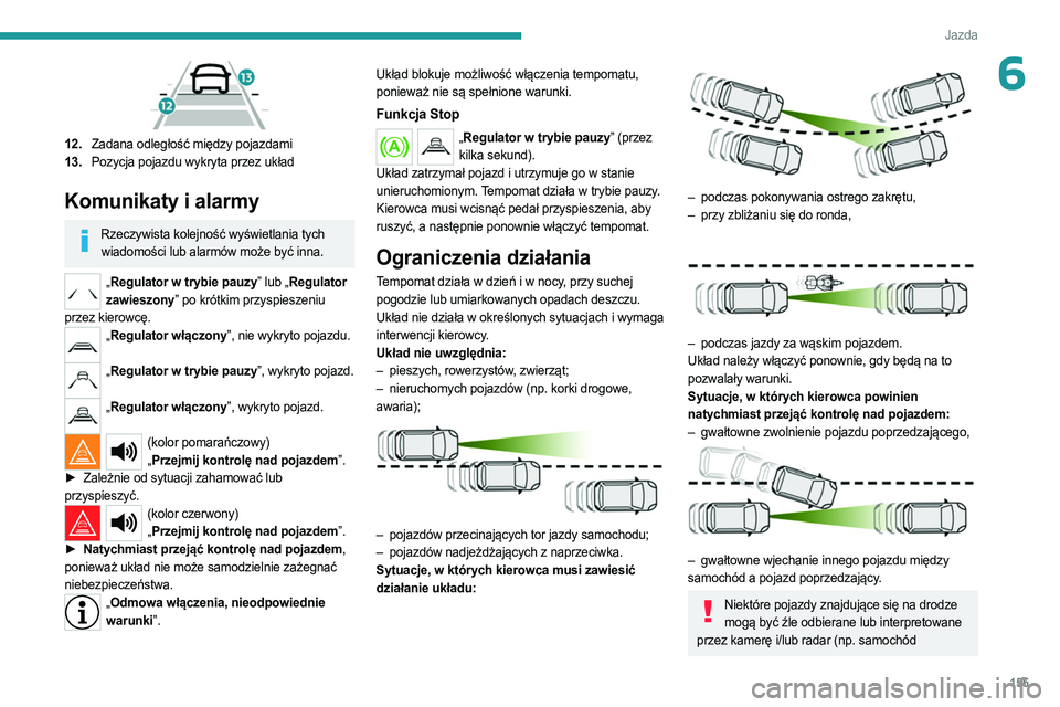 PEUGEOT PARTNER 2022 Instrukcja obsługi (in Polish) 155
Jazda
6
12.Zadana odległość między pojazdami
13. Pozycja pojazdu wykryta przez układ
Komunikaty i alarmy
Rzeczywista kolejność wyświetlania tych
wiadomości lub alarmów może być inna PEUGEOT PARTNER 2022 Instrukcja obsługi (in Polish) 155
Jazda
6
12.Zadana odległość między pojazdami
13. Pozycja pojazdu wykryta przez układ
Komunikaty i alarmy
Rzeczywista kolejność wyświetlania tych
wiadomości lub alarmów może być inna