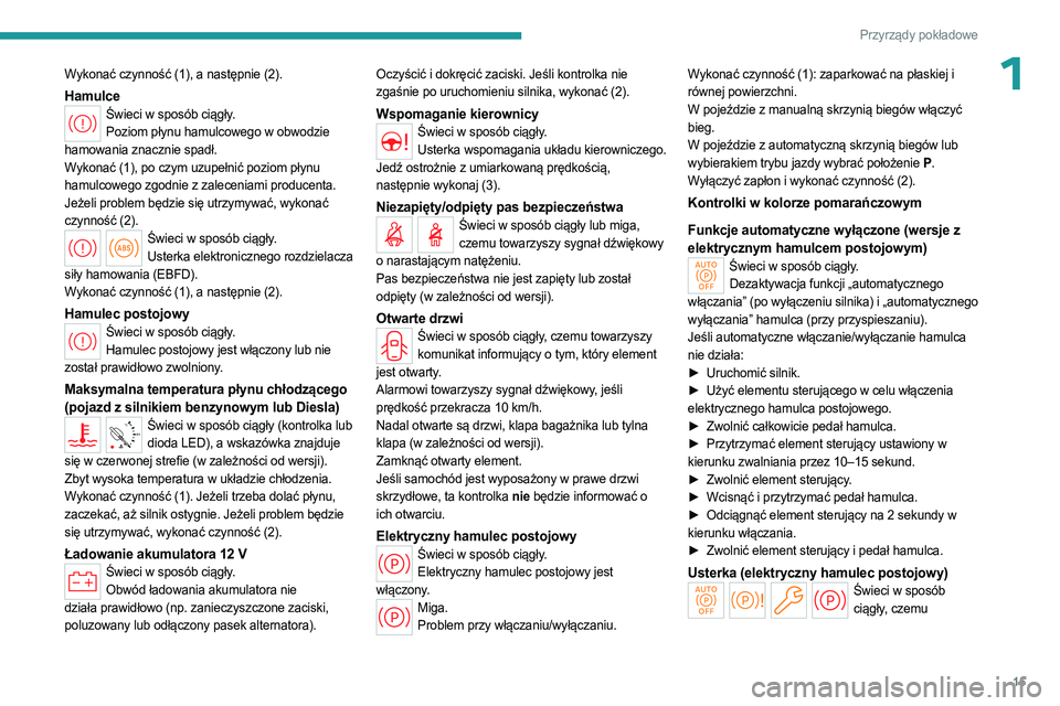 PEUGEOT PARTNER 2022  Instrukcja obsługi (in Polish) 15
Przyrządy pokładowe
1Wykonać czynność (1), a następnie (2).
HamulceŚwieci w sposób ciągły.Poziom płynu hamulcowego w obwodzie 
hamowania znacznie spadł.
Wykonać (1), po czym uzupełni�