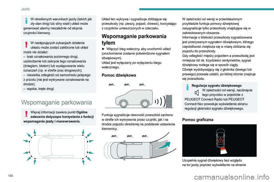 PEUGEOT PARTNER 2022  Instrukcja obsługi (in Polish) 166
Jazda
W określonych warunkach jazdy (takich jak zły stan drogi lub silny wiatr) układ może 
generować alarmy niezależnie od stopnia 
czujności kierowcy.
W następujących sytuacjach działa