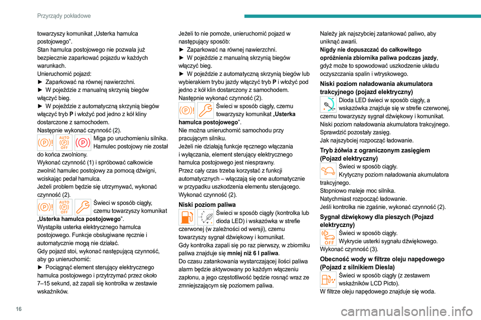 PEUGEOT PARTNER 2022  Instrukcja obsługi (in Polish) 16
Przyrządy pokładowe
towarzyszy komunikat „Usterka hamulca 
postojowego”.
Stan hamulca postojowego nie pozwala już 
bezpiecznie zaparkować pojazdu w każdych 
warunkach.
Unieruchomić pojazd