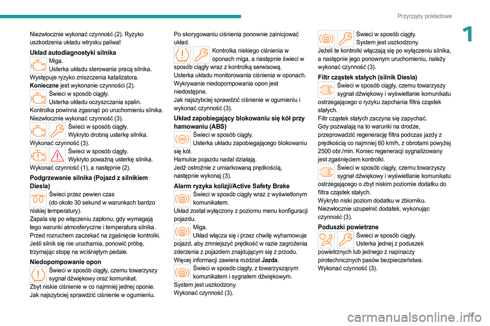 PEUGEOT PARTNER 2022  Instrukcja obsługi (in Polish) 17
Przyrządy pokładowe
1Niezwłocznie wykonać czynność (2). Ryzyko 
uszkodzenia układu wtrysku paliwa!
Układ autodiagnostyki silnikaMiga.Usterka układu sterowania pracą silnika.
Występuje ry