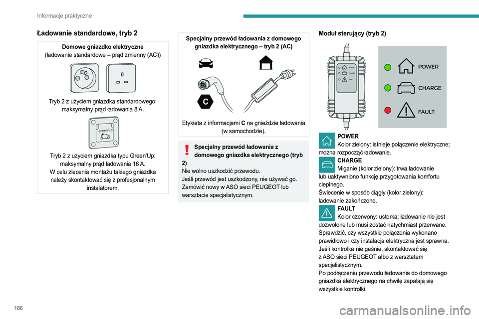 PEUGEOT PARTNER 2022 Instrukcja obsługi (in Polish) 186
Informacje praktyczne
Ładowanie standardowe, tryb 2
Domowe gniazdko elektryczne
(ładowanie standardowe – prąd zmienny (AC))
Tryb 2 z użyciem gniazdka standardowego: maksymalny prąd ła PEUGEOT PARTNER 2022 Instrukcja obsługi (in Polish) 186
Informacje praktyczne
Ładowanie standardowe, tryb 2
Domowe gniazdko elektryczne
(ładowanie standardowe – prąd zmienny (AC))
Tryb 2 z użyciem gniazdka standardowego: maksymalny prąd ła