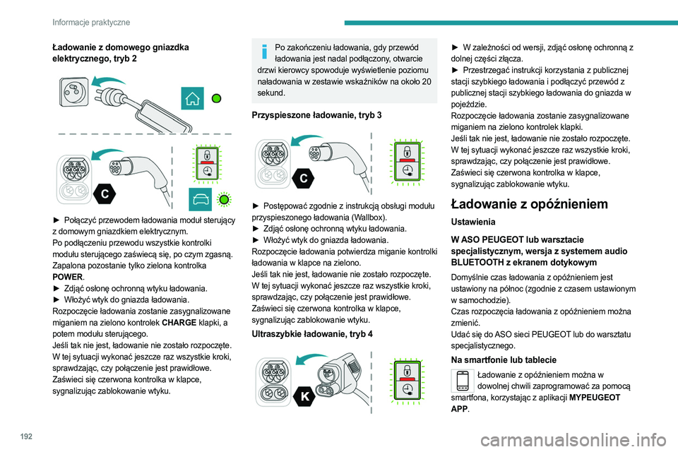 PEUGEOT PARTNER 2022 Instrukcja obsługi (in Polish) 192
Informacje praktyczne
Ładowanie z domowego gniazdka
elektrycznego, tryb 2
► Połączyć przewodem ładowania moduł sterujący
z domowym gniazdkiem elektrycznym.
Po podłączeniu prz PEUGEOT PARTNER 2022 Instrukcja obsługi (in Polish) 192
Informacje praktyczne
Ładowanie z domowego gniazdka
elektrycznego, tryb 2
► Połączyć przewodem ładowania moduł sterujący
z domowym gniazdkiem elektrycznym.
Po podłączeniu prz