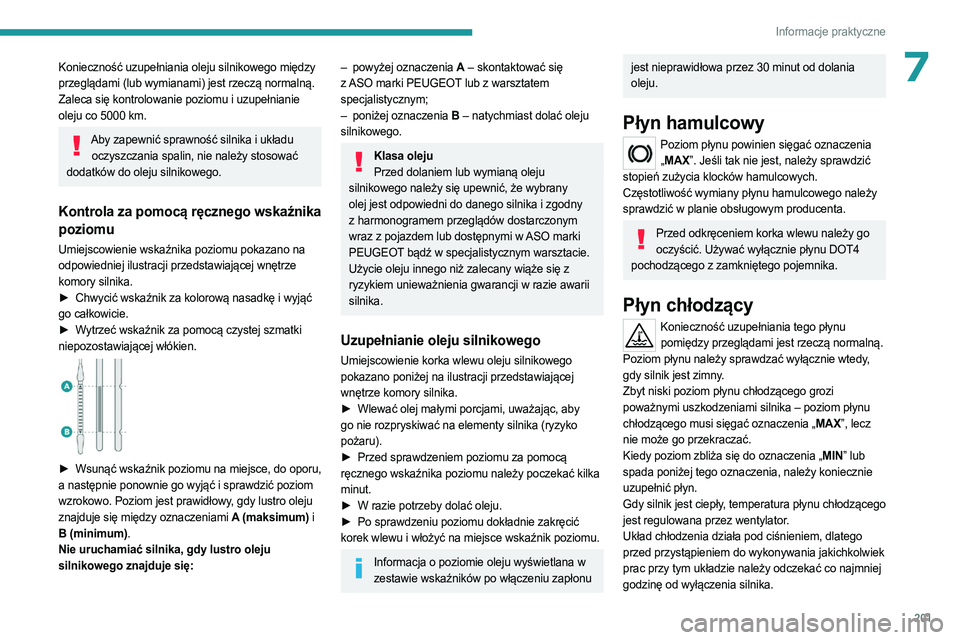 PEUGEOT PARTNER 2022 Instrukcja obsługi (in Polish) 201
Informacje praktyczne
7Konieczność uzupełniania oleju silnikowego między
przeglądami (lub wymianami) jest rzeczą normalną.
Zaleca się kontrolowanie poziomu i uzupełnianie
oleju co 5000 PEUGEOT PARTNER 2022 Instrukcja obsługi (in Polish) 201
Informacje praktyczne
7Konieczność uzupełniania oleju silnikowego między
przeglądami (lub wymianami) jest rzeczą normalną.
Zaleca się kontrolowanie poziomu i uzupełnianie
oleju co 5000