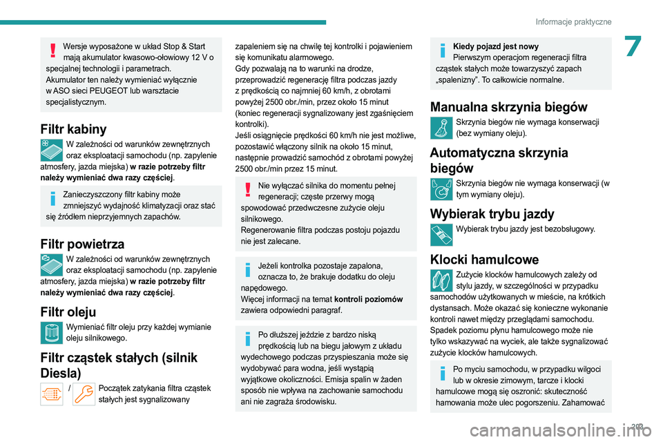 PEUGEOT PARTNER 2022 Instrukcja obsługi (in Polish) 203
Informacje praktyczne
7Wersje wyposażone w układ Stop & Start mają akumulator kwasowo-ołowiowy 12 V o
specjalnej technologii i parametrach.
Akumulator ten należy wymieniać wyłącznie
w PEUGEOT PARTNER 2022 Instrukcja obsługi (in Polish) 203
Informacje praktyczne
7Wersje wyposażone w układ Stop & Start mają akumulator kwasowo-ołowiowy 12 V o
specjalnej technologii i parametrach.
Akumulator ten należy wymieniać wyłącznie
w
