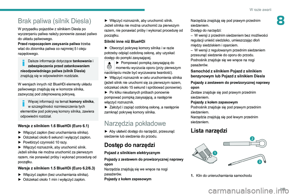 PEUGEOT PARTNER 2022 Instrukcja obsługi (in Polish) 209
W razie awarii
8Brak paliwa (silnik Diesla)
W przypadku pojazdów z silnikiem Diesla po
wyczerpaniu paliwa należy ponownie zassać paliwo
do układu paliwowego.
Przed rozpoczęciem zasysania pa PEUGEOT PARTNER 2022 Instrukcja obsługi (in Polish) 209
W razie awarii
8Brak paliwa (silnik Diesla)
W przypadku pojazdów z silnikiem Diesla po
wyczerpaniu paliwa należy ponownie zassać paliwo
do układu paliwowego.
Przed rozpoczęciem zasysania pa