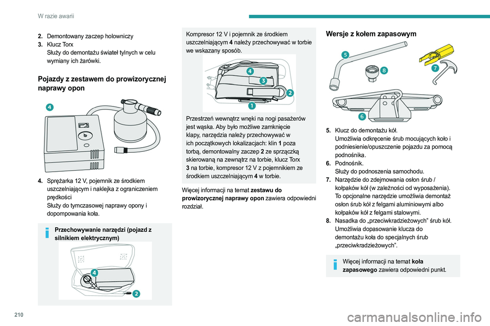 PEUGEOT PARTNER 2022 Instrukcja obsługi (in Polish) 210
W razie awarii
2.Demontowany zaczep holowniczy
3. Klucz Torx
Służy do demontażu świateł tylnych w celu
wymiany ich żarówki.
Pojazdy z zestawem do prowizorycznej
naprawy opon
4.Spręż PEUGEOT PARTNER 2022 Instrukcja obsługi (in Polish) 210
W razie awarii
2.Demontowany zaczep holowniczy
3. Klucz Torx
Służy do demontażu świateł tylnych w celu
wymiany ich żarówki.
Pojazdy z zestawem do prowizorycznej
naprawy opon
4.Spręż