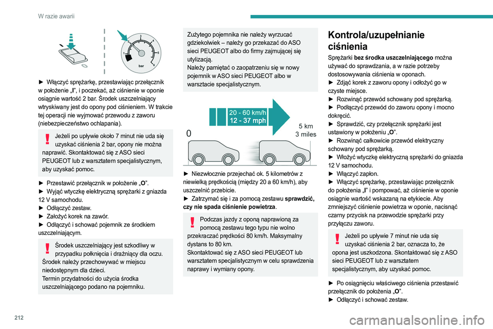 PEUGEOT PARTNER 2022 Instrukcja obsługi (in Polish) 212
W razie awarii
► Włączyć sprężarkę, przestawiając przełącznik
w położenie „I ”, i poczekać, aż ciśnienie w oponie
osiągnie wartość 2
bar. Środek uszczelniający
wtry PEUGEOT PARTNER 2022 Instrukcja obsługi (in Polish) 212
W razie awarii
► Włączyć sprężarkę, przestawiając przełącznik
w położenie „I ”, i poczekać, aż ciśnienie w oponie
osiągnie wartość 2
bar. Środek uszczelniający
wtry