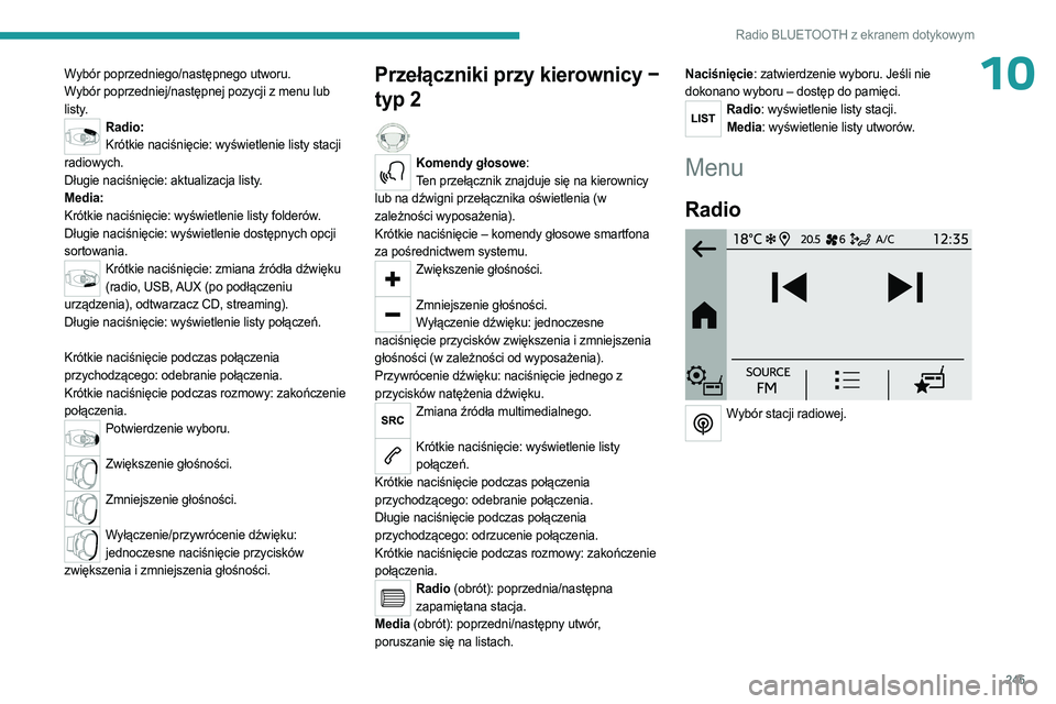 PEUGEOT PARTNER 2022 Instrukcja obsługi (in Polish) 245
Radio BLUETOOTH z ekranem dotykowym
10Wybór poprzedniego/następnego utworu.
Wybór poprzedniej/następnej pozycji z menu lub
listy.
Radio:Krótkie naciśnięcie: wyświetlenie listy stacji
rad PEUGEOT PARTNER 2022 Instrukcja obsługi (in Polish) 245
Radio BLUETOOTH z ekranem dotykowym
10Wybór poprzedniego/następnego utworu.
Wybór poprzedniej/następnej pozycji z menu lub
listy.
Radio:Krótkie naciśnięcie: wyświetlenie listy stacji
rad