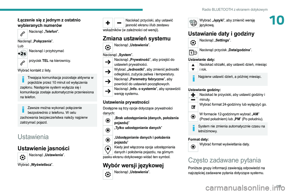 PEUGEOT PARTNER 2022 Instrukcja obsługi (in Polish) 251
Radio BLUETOOTH z ekranem dotykowym
10Łączenie się z jednym z ostatnio
wybieranych numerów
Nacisnąć „Telefon".
Nacisnąć „Połączenia”.
Lub
Nacisnąć i przytrzymać
przycisk PEUGEOT PARTNER 2022 Instrukcja obsługi (in Polish) 251
Radio BLUETOOTH z ekranem dotykowym
10Łączenie się z jednym z ostatnio
wybieranych numerów
Nacisnąć „Telefon".
Nacisnąć „Połączenia”.
Lub
Nacisnąć i przytrzymać
przycisk