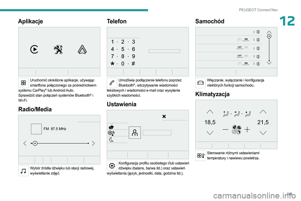 PEUGEOT PARTNER 2022 Instrukcja obsługi (in Polish) 269
PEUGEOT Connect Nav
12Aplikacje
Uruchomić określone aplikacje, używając smartfona połączonego za pośrednictwem
systemu CarPlay
® lub Android Auto.
Sprawdzić stan połączeń systemów PEUGEOT PARTNER 2022 Instrukcja obsługi (in Polish) 269
PEUGEOT Connect Nav
12Aplikacje
Uruchomić określone aplikacje, używając smartfona połączonego za pośrednictwem
systemu CarPlay
® lub Android Auto.
Sprawdzić stan połączeń systemów