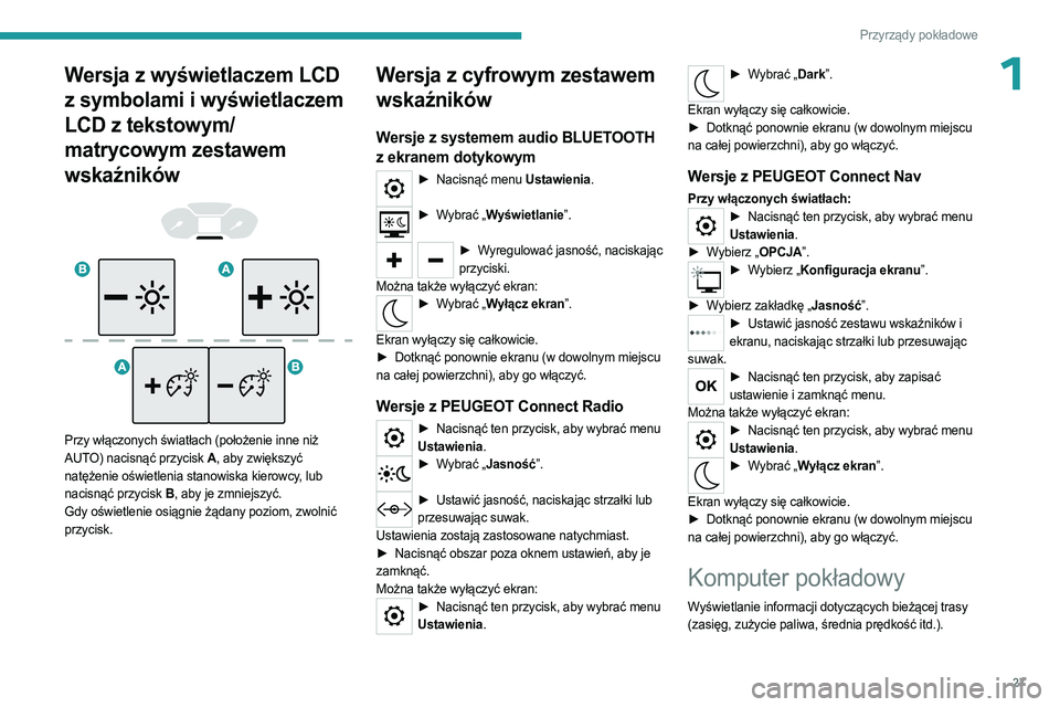 PEUGEOT PARTNER 2022 Instrukcja obsługi (in Polish) 27
Przyrządy pokładowe
1Wersja z wyświetlaczem LCD
z symbolami i wyświetlaczem
LCD z tekstowym/
matrycowym zestawem
wskaźników
Przy włączonych światłach (położenie inne niż
AU PEUGEOT PARTNER 2022 Instrukcja obsługi (in Polish) 27
Przyrządy pokładowe
1Wersja z wyświetlaczem LCD
z symbolami i wyświetlaczem
LCD z tekstowym/
matrycowym zestawem
wskaźników
Przy włączonych światłach (położenie inne niż
AU