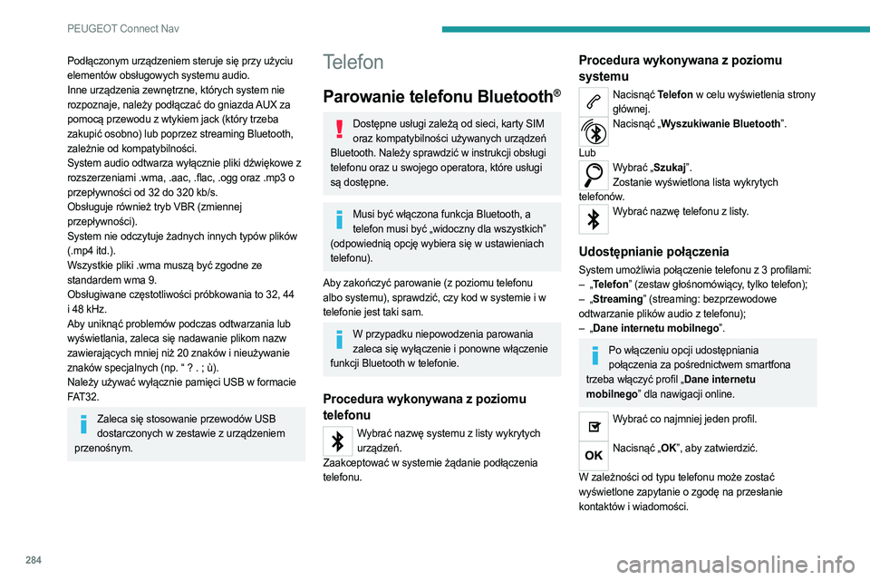PEUGEOT PARTNER 2022 Instrukcja obsługi (in Polish) 284
PEUGEOT Connect Nav
Podłączonym urządzeniem steruje się przy użyciu
elementów obsługowych systemu audio.
Inne urządzenia zewnętrzne, których system nie
rozpoznaje, należy podłączać PEUGEOT PARTNER 2022 Instrukcja obsługi (in Polish) 284
PEUGEOT Connect Nav
Podłączonym urządzeniem steruje się przy użyciu
elementów obsługowych systemu audio.
Inne urządzenia zewnętrzne, których system nie
rozpoznaje, należy podłączać