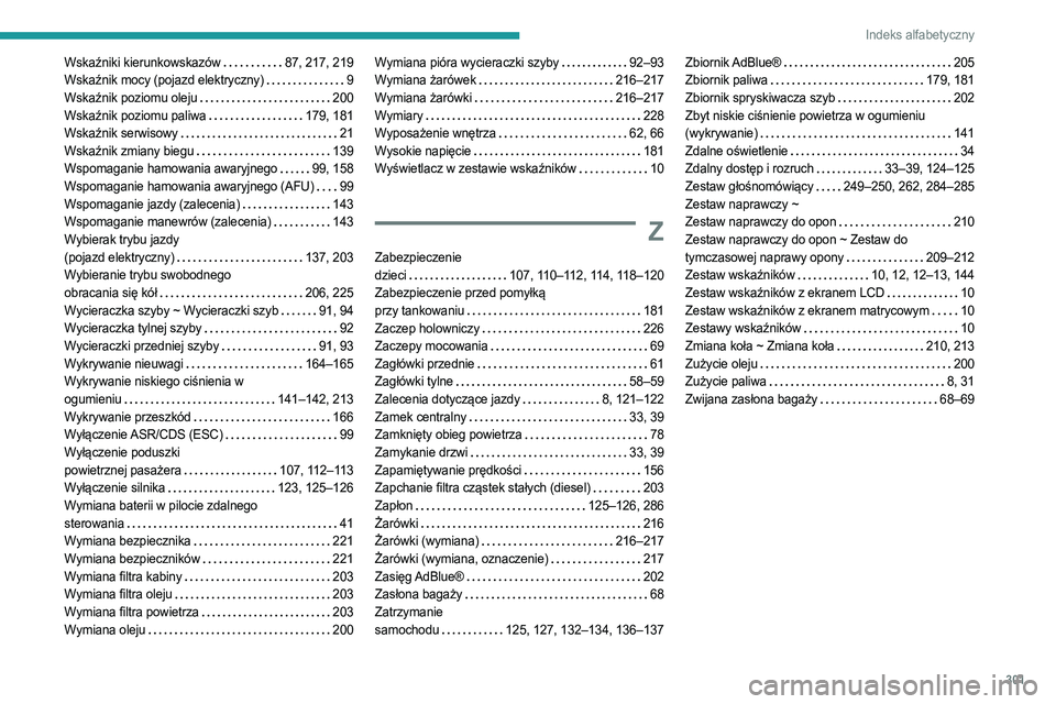 PEUGEOT PARTNER 2022 Instrukcja obsługi (in Polish) 301
Indeks alfabetyczny
Wskaźniki kierunkowskazów 87, 217, 219
Wskaźnik mocy (pojazd elektryczny)
9
Wskaźnik poziomu oleju
200
Wskaźnik poziomu paliwa
179, 181
Wskaźnik serwisowy
PEUGEOT PARTNER 2022 Instrukcja obsługi (in Polish) 301
Indeks alfabetyczny
Wskaźniki kierunkowskazów 87, 217, 219
Wskaźnik mocy (pojazd elektryczny)
9
Wskaźnik poziomu oleju
200
Wskaźnik poziomu paliwa
179, 181
Wskaźnik serwisowy