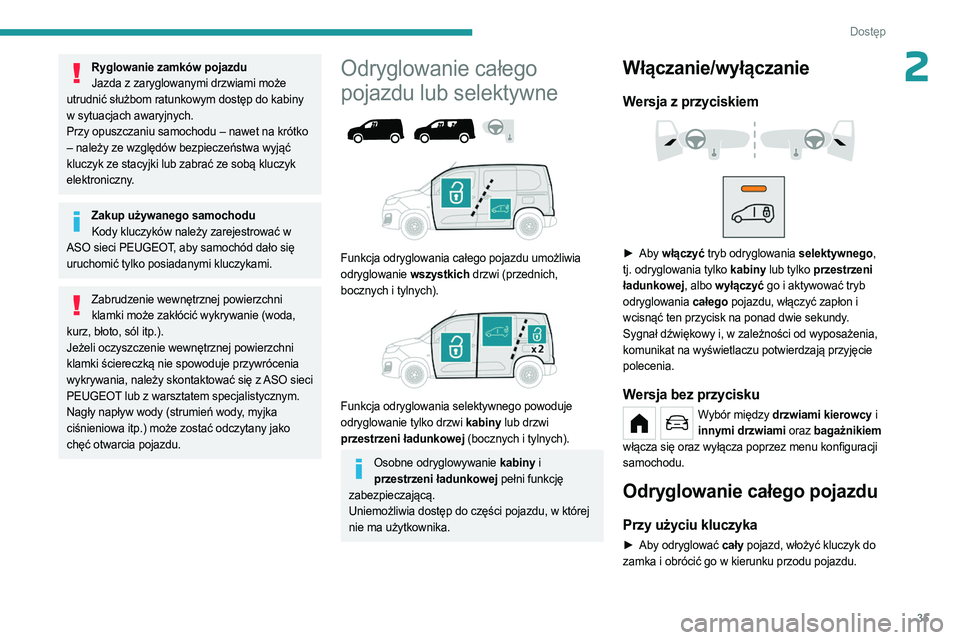 PEUGEOT PARTNER 2022 Instrukcja obsługi (in Polish) 35
Dostęp
2Ryglowanie zamków pojazduJazda z zaryglowanymi drzwiami może
utrudnić służbom ratunkowym dostęp do kabiny
w sytuacjach awaryjnych.
Przy opuszczaniu samochodu – nawet na krótko PEUGEOT PARTNER 2022 Instrukcja obsługi (in Polish) 35
Dostęp
2Ryglowanie zamków pojazduJazda z zaryglowanymi drzwiami może
utrudnić służbom ratunkowym dostęp do kabiny
w sytuacjach awaryjnych.
Przy opuszczaniu samochodu – nawet na krótko