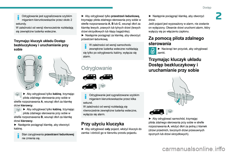 PEUGEOT PARTNER 2022 Instrukcja obsługi (in Polish) 37
Dostęp
2Odryglowanie jest sygnalizowane szybkim miganiem kierunkowskazów przez około 2
sekundy.
W zależności od wersji równocześnie rozkładają
się zewnętrzne lusterka wsteczne.
Trzyma PEUGEOT PARTNER 2022 Instrukcja obsługi (in Polish) 37
Dostęp
2Odryglowanie jest sygnalizowane szybkim miganiem kierunkowskazów przez około 2
sekundy.
W zależności od wersji równocześnie rozkładają
się zewnętrzne lusterka wsteczne.
Trzyma