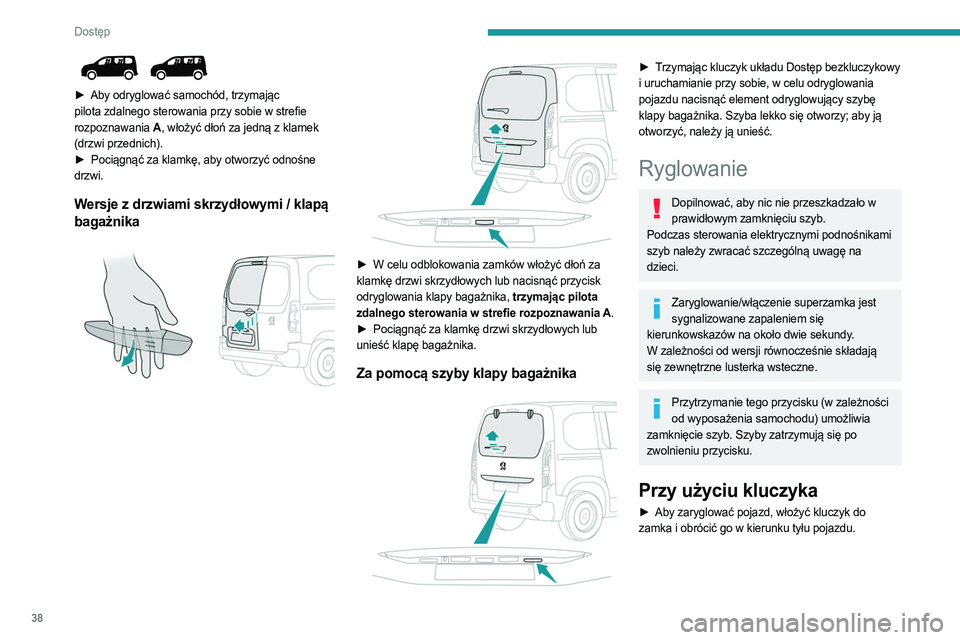 PEUGEOT PARTNER 2022 Instrukcja obsługi (in Polish) 38
Dostęp
► Aby odryglować samochód, trzymając
pilota zdalnego sterowania przy sobie w strefie
rozpoznawania A, włożyć dłoń za jedną z klamek
(drzwi przednich).
►
Pociągnąć z PEUGEOT PARTNER 2022 Instrukcja obsługi (in Polish) 38
Dostęp
► Aby odryglować samochód, trzymając
pilota zdalnego sterowania przy sobie w strefie
rozpoznawania A, włożyć dłoń za jedną z klamek
(drzwi przednich).
►
Pociągnąć z