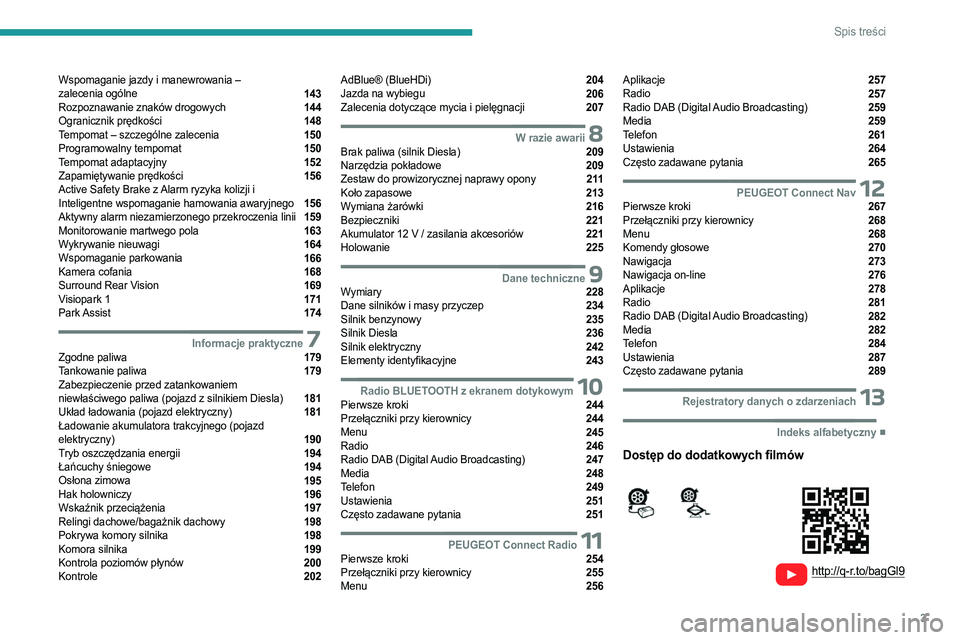 PEUGEOT PARTNER 2022  Instrukcja obsługi (in Polish) 3
Spis treści
  
  
 
 
 
 
Wspomaganie jazdy i manewrowania –  
zalecenia ogólne  143
Rozpoznawanie znaków drogowych  144
Ogranicznik prędkości  148
Tempomat – szczególne zalecenia  150
Pro