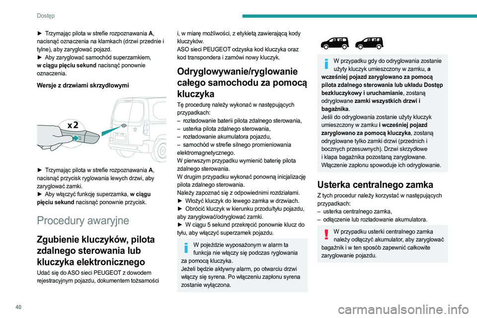 PEUGEOT PARTNER 2022 Instrukcja obsługi (in Polish) 40
Dostęp
► Trzymając pilota w strefie rozpoznawania A,
nacisnąć oznaczenia na klamkach (drzwi przednie i
tylne), aby zaryglować pojazd.
►
Aby zaryglować samochód superzamkiem,
w ci PEUGEOT PARTNER 2022 Instrukcja obsługi (in Polish) 40
Dostęp
► Trzymając pilota w strefie rozpoznawania A,
nacisnąć oznaczenia na klamkach (drzwi przednie i
tylne), aby zaryglować pojazd.
►
Aby zaryglować samochód superzamkiem,
w ci