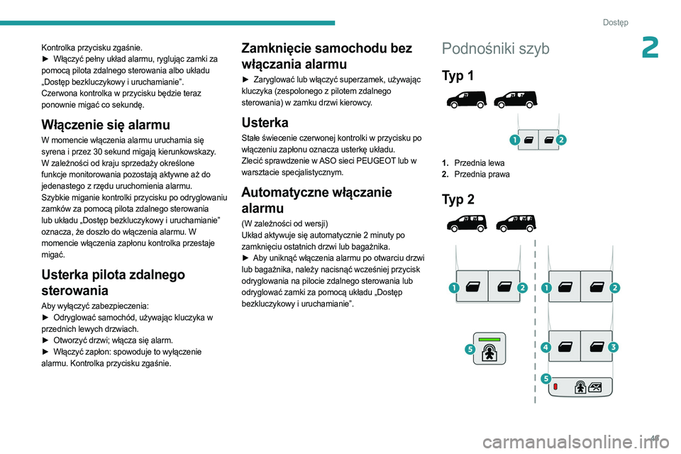 PEUGEOT PARTNER 2022  Instrukcja obsługi (in Polish) 49
Dostęp 
2Kontrolka przycisku zgaśnie.
► Włączyć pełny układ alarmu, ryglując zamki za  
pomocą pilota zdalnego sterowania albo układu 
„Dostęp bezkluczykowy i uruchamianie”.
Czerwo