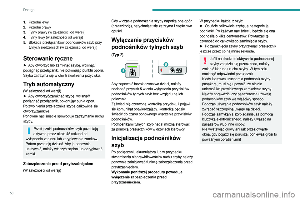 PEUGEOT PARTNER 2022  Instrukcja obsługi (in Polish) 50
Dostęp 
1.Przedni lewy
2. Przedni prawy
3. Tylny prawy (w zależności od wersji)
4. Tylny lewy (w zależności od wersji)
5. Blokada przełączników podnośników szyb przy 
tylnych siedzeniach 