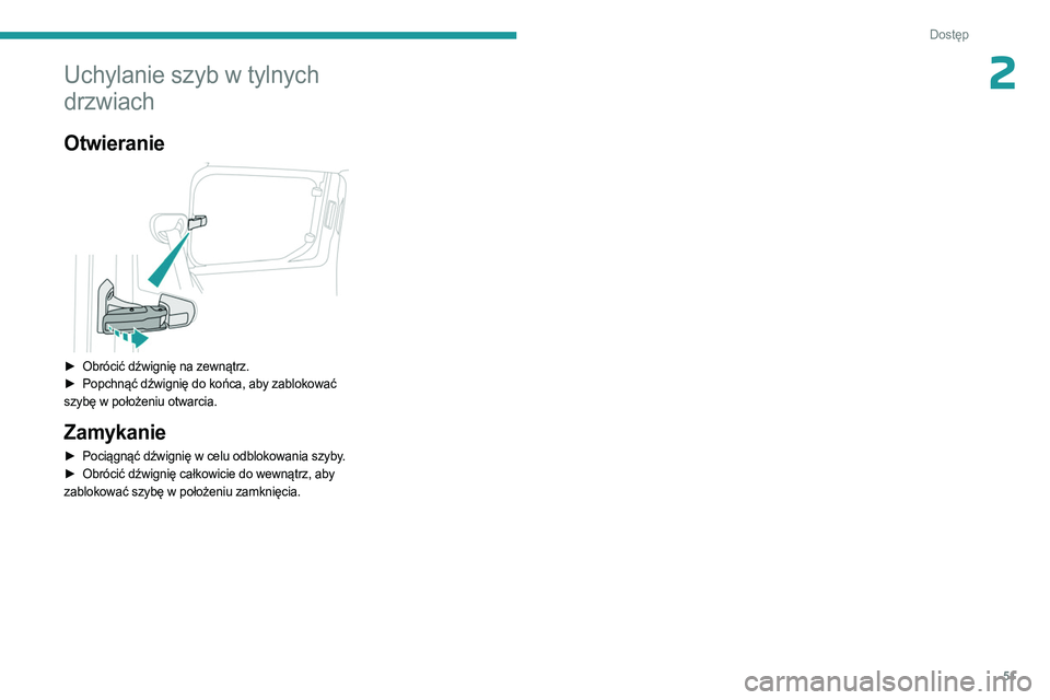 PEUGEOT PARTNER 2022  Instrukcja obsługi (in Polish) 51
Dostęp 
2Uchylanie szyb w tylnych 
drzwiach
Otwieranie 
 
► Obrócić dźwignię na zewnątrz.
►  Popchnąć dźwignię do końca, aby zablokować  
szybę w położeniu otwarcia.
Zamykanie
