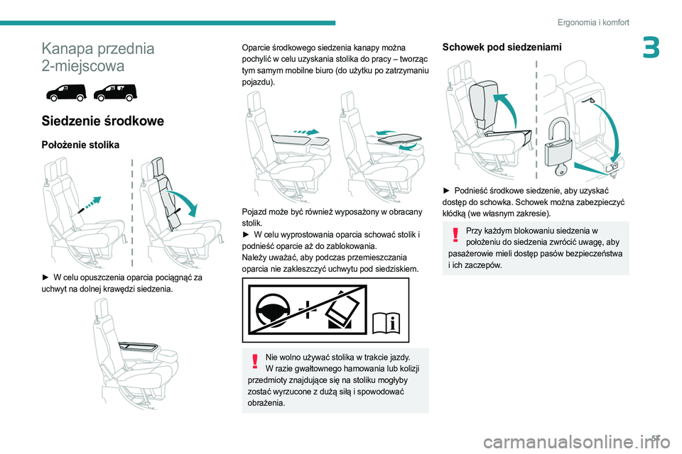 PEUGEOT PARTNER 2022  Instrukcja obsługi (in Polish) 57
Ergonomia i komfort
3Kanapa przednia 
2-miejscowa
 
 
Siedzenie środkowe
Położenie stolika 
 
► W celu opuszczenia oparcia pociągnąć za 
uchwyt na dolnej krawędzi siedzenia.
 
 
Oparcie ś