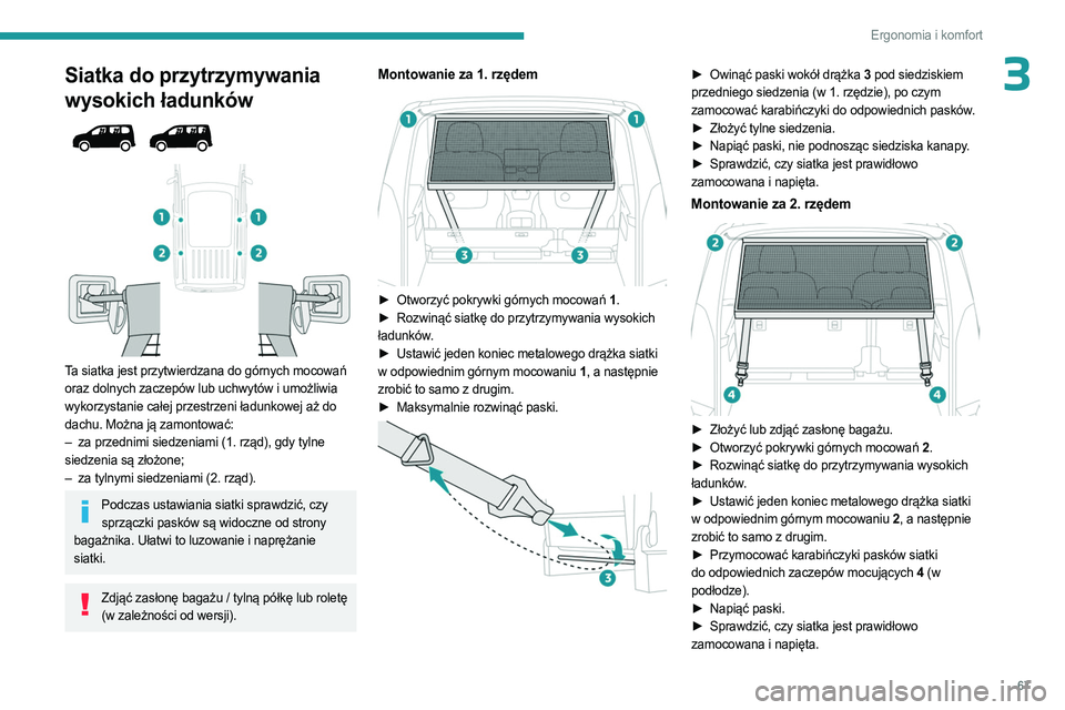 PEUGEOT PARTNER 2022 Instrukcja obsługi (in Polish) 67
Ergonomia i komfort
3Siatka do przytrzymywania
wysokich ładunków
Ta siatka jest przytwierdzana do górnych mocowań
oraz dolnych zaczepów lub uchwytów i umożliwia
wykorzystanie cał PEUGEOT PARTNER 2022 Instrukcja obsługi (in Polish) 67
Ergonomia i komfort
3Siatka do przytrzymywania
wysokich ładunków
Ta siatka jest przytwierdzana do górnych mocowań
oraz dolnych zaczepów lub uchwytów i umożliwia
wykorzystanie cał