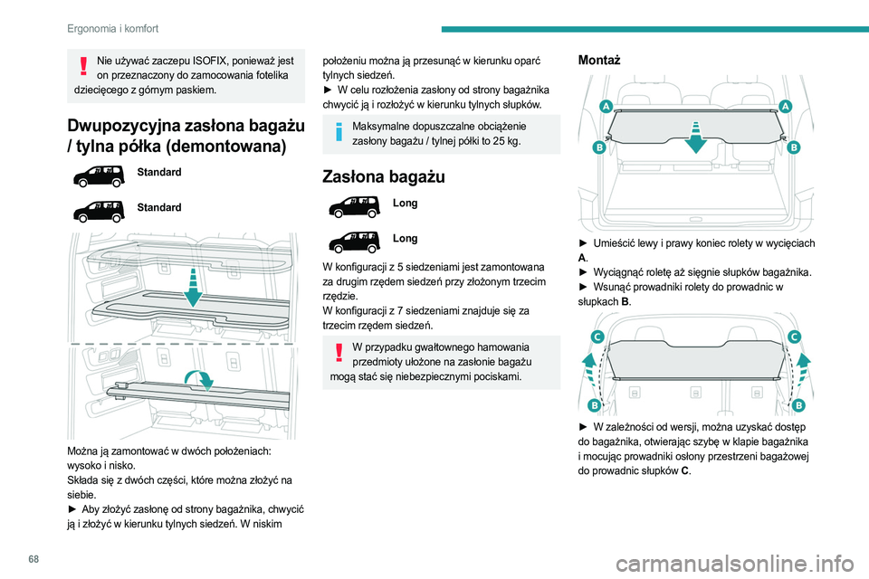PEUGEOT PARTNER 2022 Instrukcja obsługi (in Polish) 68
Ergonomia i komfort
Nie używać zaczepu ISOFIX, ponieważ jest on przeznaczony do zamocowania fotelika
dziecięcego z górnym paskiem.
Dwupozycyjna zasłona bagażu
/ tylna półka (demontowana) PEUGEOT PARTNER 2022 Instrukcja obsługi (in Polish) 68
Ergonomia i komfort
Nie używać zaczepu ISOFIX, ponieważ jest on przeznaczony do zamocowania fotelika
dziecięcego z górnym paskiem.
Dwupozycyjna zasłona bagażu
/ tylna półka (demontowana)