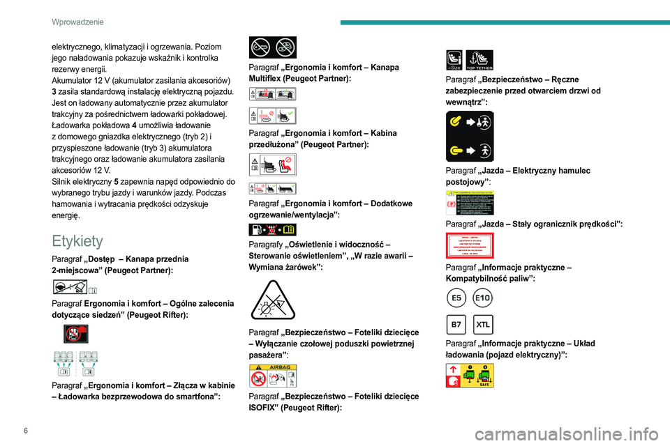 PEUGEOT PARTNER 2022 Instrukcja obsługi (in Polish) 6
Wprowadzenie
elektrycznego, klimatyzacji i ogrzewania. Poziom
jego naładowania pokazuje wskaźnik i kontrolka
rezerwy energii.
Akumulator 12 V (akumulator zasilania akcesoriów)
3 zasila stand PEUGEOT PARTNER 2022 Instrukcja obsługi (in Polish) 6
Wprowadzenie
elektrycznego, klimatyzacji i ogrzewania. Poziom
jego naładowania pokazuje wskaźnik i kontrolka
rezerwy energii.
Akumulator 12 V (akumulator zasilania akcesoriów)
3 zasila stand