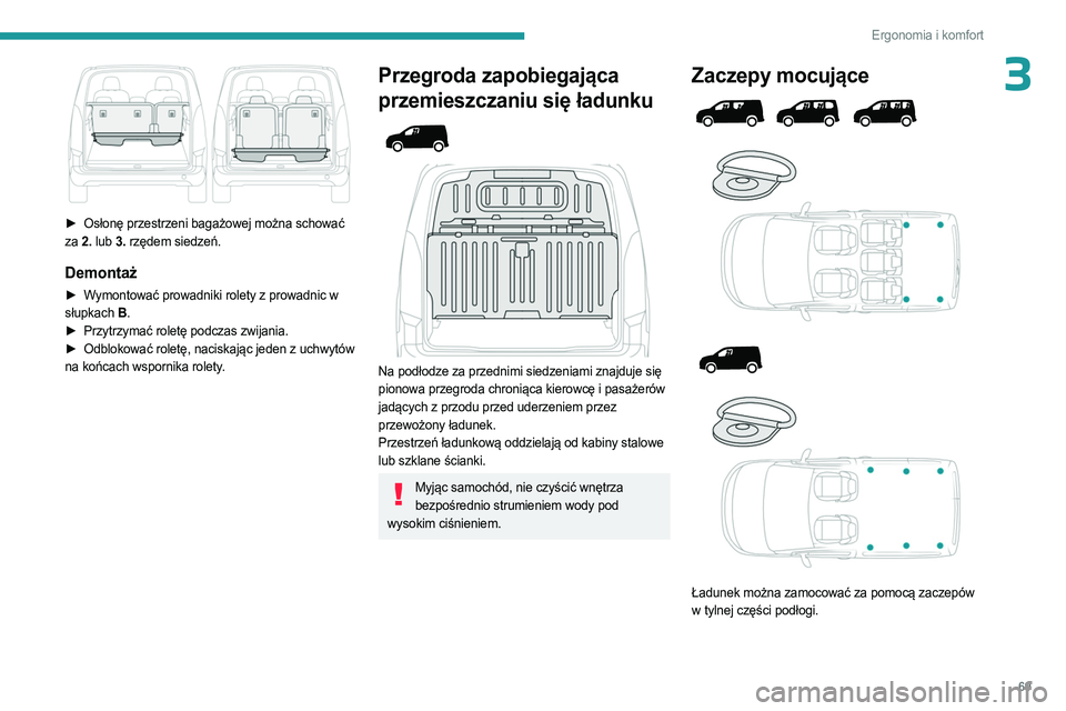 PEUGEOT PARTNER 2022  Instrukcja obsługi (in Polish) 69
Ergonomia i komfort
3
 
► Osłonę przestrzeni bagażowej można schować 
za  2. lub 3. rzędem siedzeń.
Demontaż
► Wymontować prowadniki rolety z prowadnic w 
słupkach B .
►
 
Przytrzym