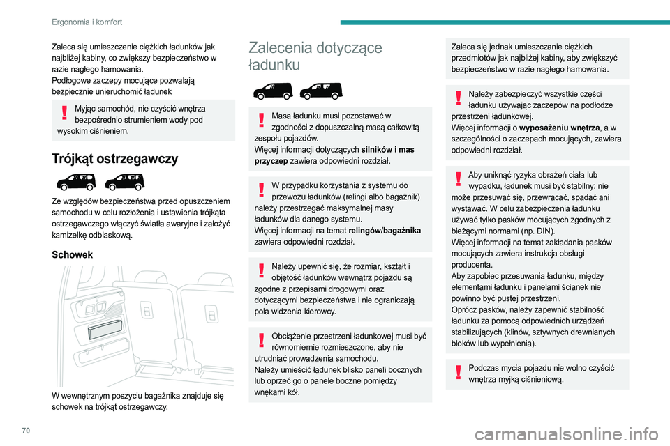 PEUGEOT PARTNER 2022  Instrukcja obsługi (in Polish) 70
Ergonomia i komfort
Zaleca się umieszczenie ciężkich ładunków jak 
najbliżej kabiny, co zwiększy bezpieczeństwo w 
razie nagłego hamowania.
Podłogowe zaczepy mocujące pozwalają 
bezpiec