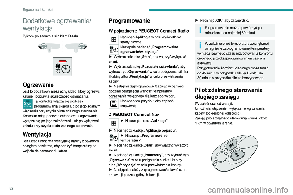 PEUGEOT PARTNER 2022  Instrukcja obsługi (in Polish) 82
Ergonomia i komfort
Dodatkowe ogrzewanie/
wentylacja
Tylko w pojazdach z silnikiem Diesla. 
 
 
 
Ogrzewanie
Jest to dodatkowy niezależny układ, który ogrzewa 
kabinę i poprawia skuteczność o