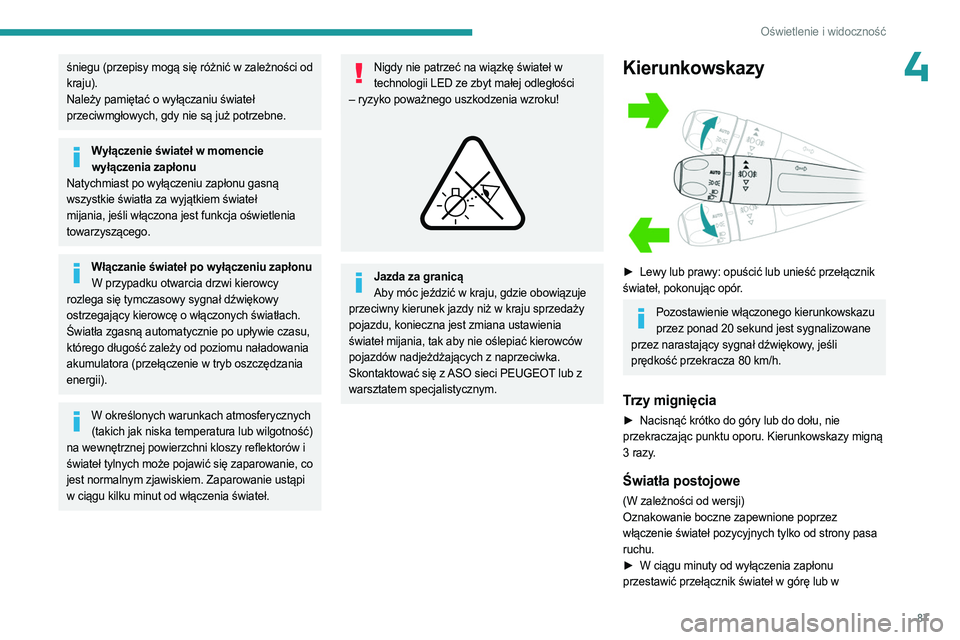 PEUGEOT PARTNER 2022  Instrukcja obsługi (in Polish) 87
Oświetlenie i widoczność
4śniegu (przepisy mogą się różnić w zależności od 
kraju).
Należy pamiętać o wyłączaniu świateł 
przeciwmgłowych, gdy nie są już potrzebne.
Wyłączeni