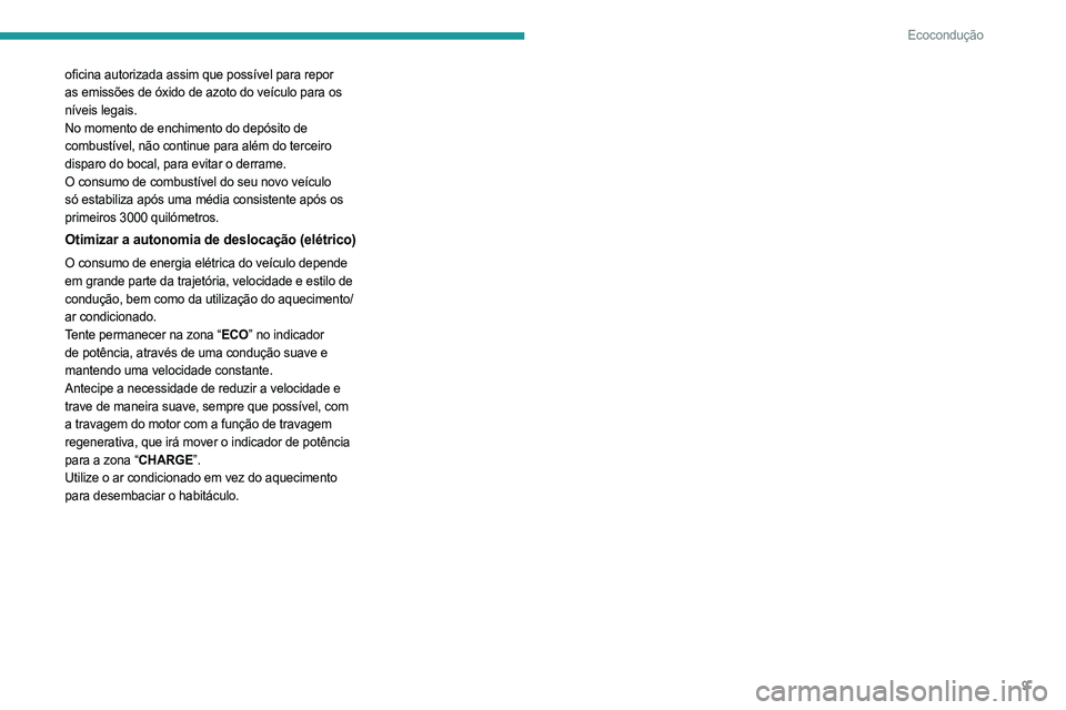 PEUGEOT PARTNER 2022 Manual de utilização (in Portuguese) 9
Ecocondução
oficina autorizada assim que possível para repor
as emissões de óxido de azoto do veículo para os
níveis legais.
No momento de enchimento do depósito de
combustível, não con PEUGEOT PARTNER 2022 Manual de utilização (in Portuguese) 9
Ecocondução
oficina autorizada assim que possível para repor
as emissões de óxido de azoto do veículo para os
níveis legais.
No momento de enchimento do depósito de
combustível, não con