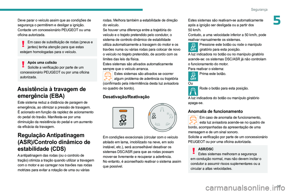 PEUGEOT PARTNER 2022 Manual de utilização (in Portuguese) 99
Segurança
5Deve parar o veículo assim que as condições de
segurança o permitirem e desligar a ignição.
Contacte um concessionário PEUGEOT ou uma
oficina autorizada.
Em caso de substituiç PEUGEOT PARTNER 2022 Manual de utilização (in Portuguese) 99
Segurança
5Deve parar o veículo assim que as condições de
segurança o permitirem e desligar a ignição.
Contacte um concessionário PEUGEOT ou uma
oficina autorizada.
Em caso de substituiç
